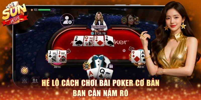 Hé lộ cách chơi bài Poker cơ bản bạn cần nắm rõ